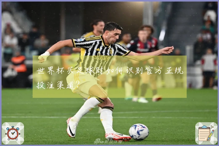 世界杯买足球时如何识别官方正规投注渠道？