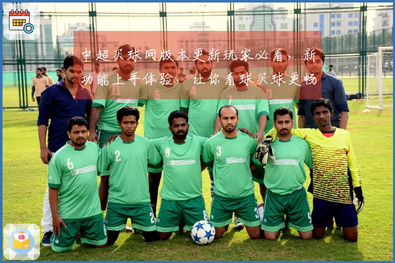 中超买球网版本更新玩家必看,新功能上手体验,让你看球买球更畅快