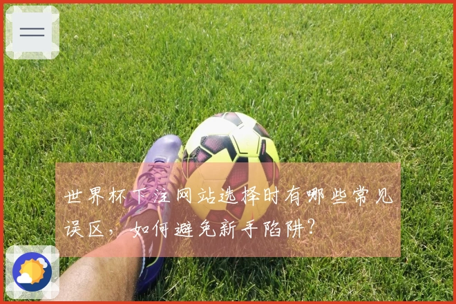 世界杯下注网站选择时有哪些常见误区，如何避免新手陷阱？